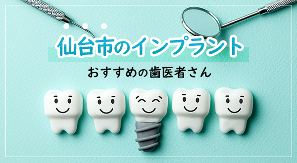 【2024年】インプラントができる仙台でおすすめの歯科医院：費用や口コミをご紹介